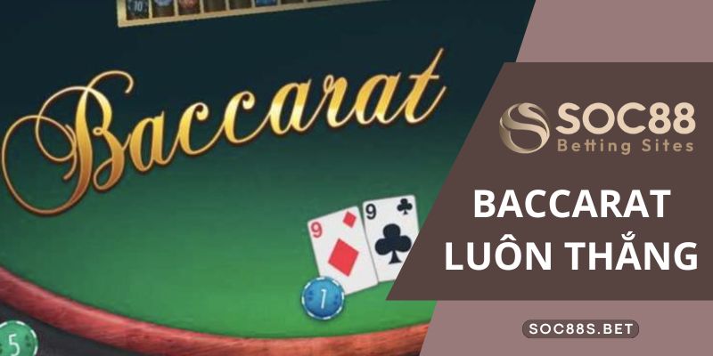 Baccarat Luôn Thắng Cùng SOC88 - Game Đánh Bài Ăn Thưởng Cực Hot Một số hình thức cược baccarat luôn thắng hot nhất hiện nay