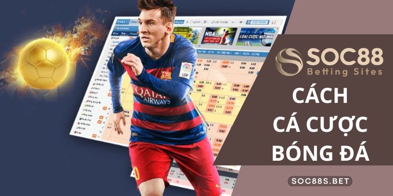 Hiểu quy tắc cách cá cược bóng đá đơn giản tại SOC88