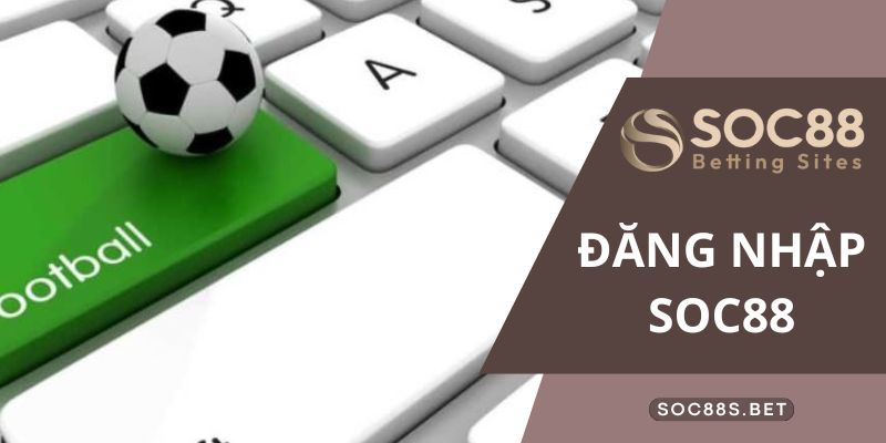 Đăng Nhập SOC88 Và Một Số Câu Hỏi Thường Xuyên Gặp Phải